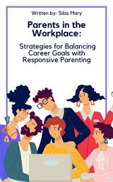 Icon image Parents in the Workplace: Strategies for Balancing Career Goals with Responsive Parenting