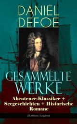 Icon image Gesammelte Werke: Abenteuer-Klassiker + Seegeschichten + Historische Romane (Illustrierte Ausgaben): Robinson Crusoe, Die Piratenzüge des berühmten Kapitän Singleton, Denkwürdigkeiten eines englischen Edelmannes aus dem großen Kriege, Moll Flanders, Oberst Hannes