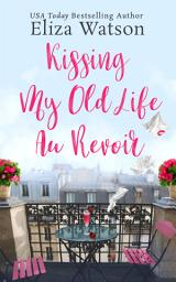 Icon image Kissing My Old Life Au Revoir: A Humorous and Heartwarming Novel Set in Paris