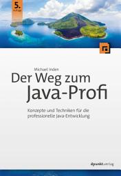 Icon image Der Weg zum Java-Profi: Konzepte und Techniken für die professionelle Java-Entwicklung, Ausgabe 5