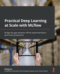 Icon image Practical Deep Learning at Scale with MLflow: Bridge the gap between offline experimentation and online production