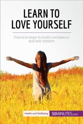 Icon image Learn to Love Yourself: Practical steps to build confidence and self-esteem