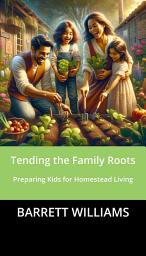 Icon image Tending the Family Roots: Preparing Kids for Homestead Living