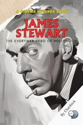 Icon image James Stewart: The Everyman Hero of Hollywood: A Journey Through the Life and Legacy of Cinema's Most Beloved Everyman