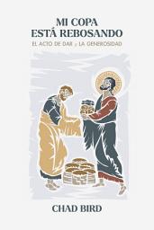 Icon image Mi copa está rebosando: El acto de dar y la generosidad