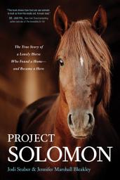 Icon image Project Solomon: The True Story of a Lonely Horse Who Found a Home--and Became a Hero