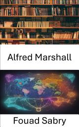 Icon image Alfred Marshall: Unveiling Economic Genius, a Captivating Journey Into the World of Economics