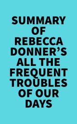 Icon image Summary of Rebecca Donner's All the Frequent Troubles of Our Days