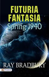 Icon image Futuria Fantasia, Spring 1940: Futuria Fantasia, Winter 1940: Ray Bradbury's Sci-Fi Fantasia