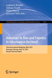 Icon image Advances in Bias and Fairness in Information Retrieval: Third International Workshop, BIAS 2022, Stavanger, Norway, April 10, 2022, Revised Selected Papers