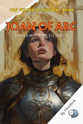 Icon image Joan of Arc: Emblem of Resilience: A Heroine's Unyielding Spirit and Her Impact on History