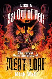 Icon image Like a Bat Out of Hell: The Larger than Life Story of Meat Loaf