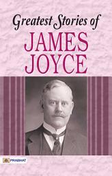 Icon image Greatest Stories of James Joyce: Greatest Stories of James Joyce: Exploring the Depths of Human Experience