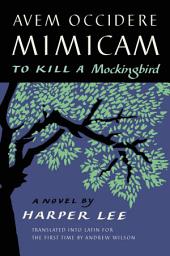 Icon image Avem Occidere Mimicam: To Kill a Mockingbird Translated into Latin for the First Time by Andrew Wilson