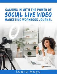 Icon image Cashing In With The Power Of Social Live Video Marketing Workbook Journal: CASHING IN WITH THE POWER OF SOCIAL LIVE VIDEO MARKETING WORKBOOK JOURNAL