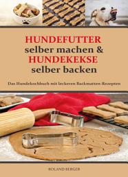 Icon image Hundefutter selber machen und Hundekekse selber backen: Das Hundekochbuch mit leckeren Backmatten-Rezepten