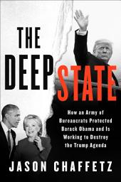 Icon image The Deep State: How an Army of Bureaucrats Protected Barack Obama and Is Working to Destroy the Trump Agenda