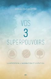 Icon image Vos 3 superpouvoirs: La méditation, l’imagination et l’intuition