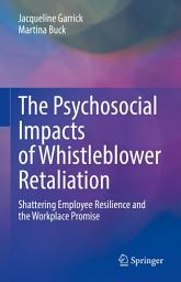 Icon image The Psychosocial Impacts of Whistleblower Retaliation: Shattering Employee Resilience and the Workplace Promise