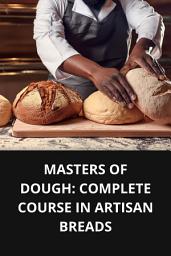 Icon image MASTERS OF DOUGH: COMPLETE COURSE IN ARTISAN BREADS