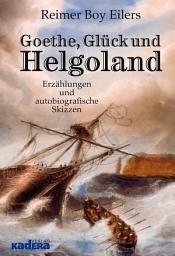 Icon image Goethe, Glück und Helgoland: Erzählungen und autobiografische Skizzen