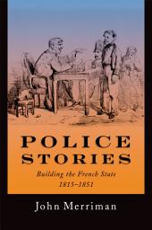 Icon image Police Stories: Building the French State, 1815-1851