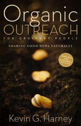 Icon image Organic Outreach for Ordinary People: Sharing Good News Naturally