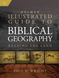 Icon image Holman Illustrated Guide To Biblical Geography: Reading the Land