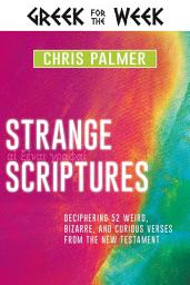 Icon image Strange Scriptures: Deciphering 52 Weird, Bizarre, and Curious Verses from the New Testament