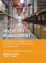 Icon image The Definitive Guide to Inventory Management: Principles and Strategies for the Efficient Flow of Inventory across the Supply Chain