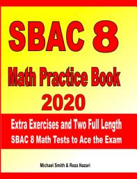 Icon image SBAC 8 Math Practice Book 2020: Extra Exercises and Two Full Length SBAC Math Tests to Ace the Exam