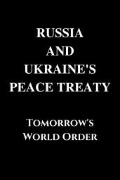 Icon image Russia and Ukraine’s Peace Treaty.: TOMORROW’S WORLD ORDER