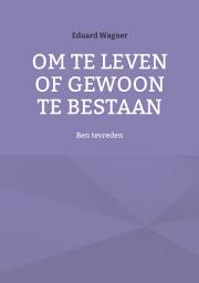 Icon image Om te leven of gewoon te bestaan: Ben tevreden