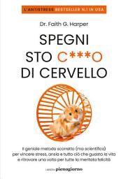 Icon image Spegni sto c***o di cervello: Il geniale metodo scorretto (ma scientifico) per vincere stress, ansia e tutto ciò che ti guasta la vita e ritrovare una volta per tutte la meritata felicità