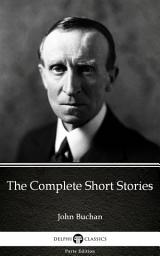 Icon image The Complete Short Stories by John Buchan - Delphi Classics (Illustrated)