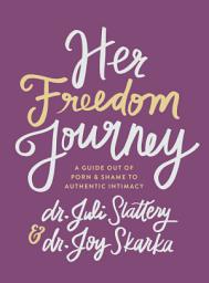 Icon image Her Freedom Journey: A Guide Out of Porn and Shame to Authentic Intimacy