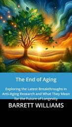 Icon image The End of Aging: Exploring the Latest Breakthroughs in Anti-Aging Research and What They Mean for the Future of Longevity