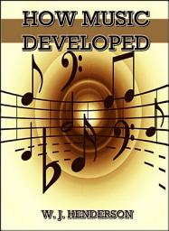 Icon image How Music Developed : A Critical and Explanatory Account of the Growth of Modern Music