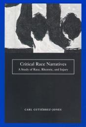 Icon image Critical Race Narratives: A Study of Race, Rhetoric and Injury