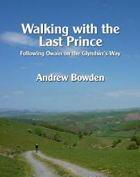 Icon image Walking with the Last Prince: Following Owain on the Glyndwr's Way