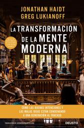 Icon image La transformación de la mente moderna: Cómo las buenas intenciones y las malas ideas están condenando a una generación al fracaso