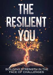 Icon image The Resilient You: Building Strength in the Face of Challenges