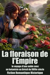 Icon image La floraison de l'Empire: le voyage d'une noble avec un botaniste au Brésil du XVIIIe siècle Fiction Romantique Historique