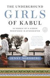 Icon image The Underground Girls of Kabul: In Search of a Hidden Resistance in Afghanistan