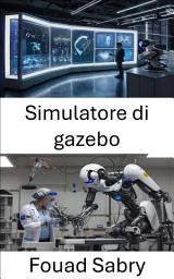 Icon image Simulatore di gazebo: Una guida completa alla simulazione robotica e alla modellazione ambientale