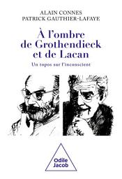 Icon image À l’ombre de Grothendieck et de Lacan: Un topos sur l'inconscient