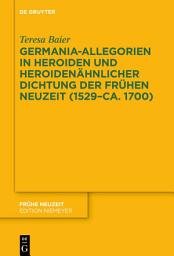 Icon image Germania-Allegorien in Heroiden und heroidenähnlicher Dichtung der Frühen Neuzeit (1529–ca. 1700)