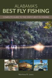 Icon image Alabama’s Best Fly Fishing: Complete Guide to the State’s Best Fly Fishing