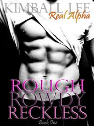 Icon image Rough Rowdy Reckless: Real Alpha Series Book One