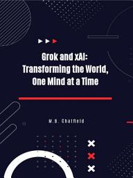 Icon image Grok and xAI: Transforming the World, One Mind at a Time